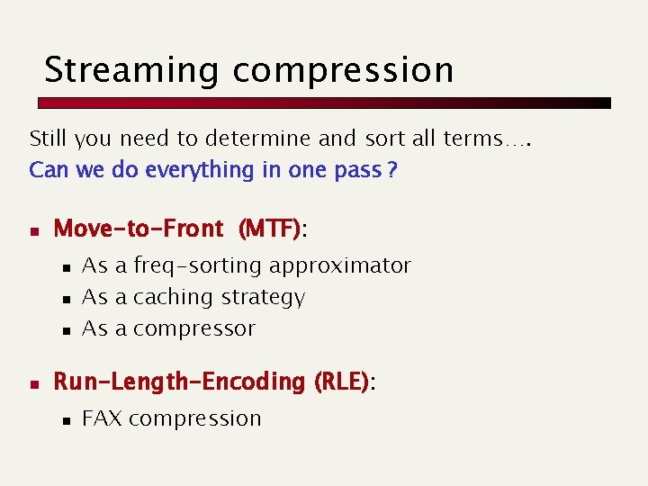 Streaming compression Still you need to determine and sort all terms…. Can we do