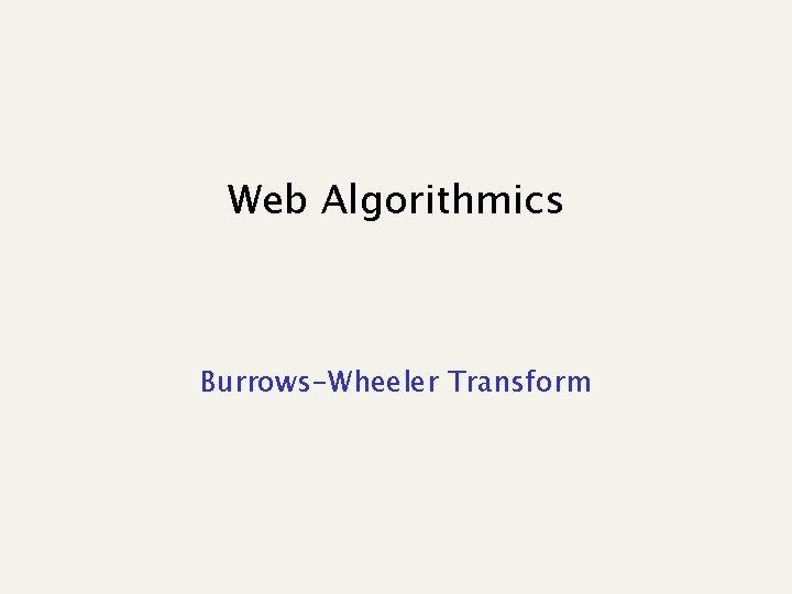Web Algorithmics Burrows-Wheeler Transform 
