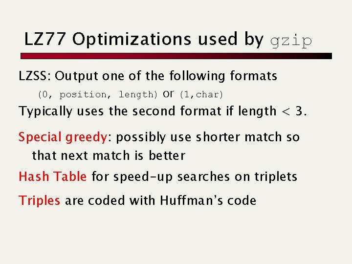 LZ 77 Optimizations used by gzip LZSS: Output one of the following formats (0,