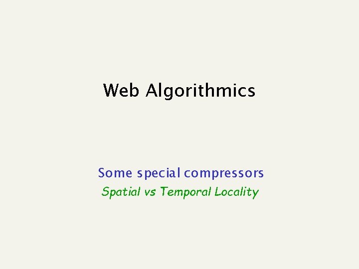 Web Algorithmics Some special compressors Spatial vs Temporal Locality 