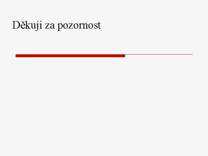 Děkuji za pozornost 