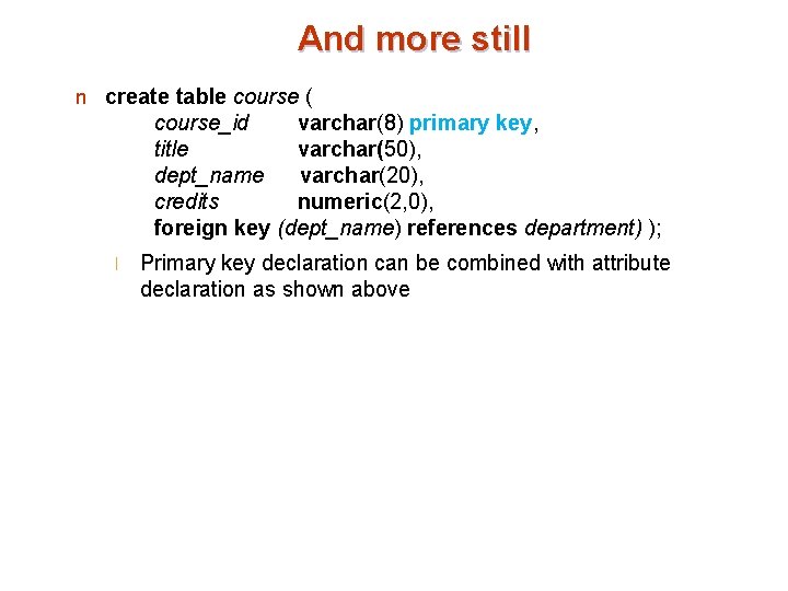 And more still n create table course ( course_id varchar(8) primary key, title varchar(50),