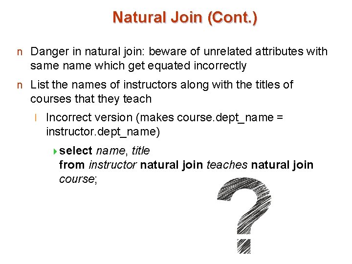 Natural Join (Cont. ) n Danger in natural join: beware of unrelated attributes with
