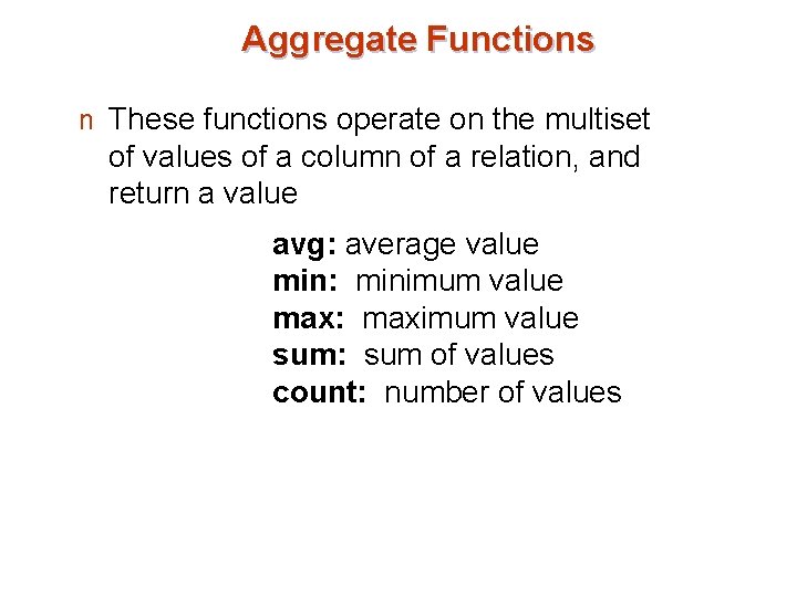 Aggregate Functions n These functions operate on the multiset of values of a column
