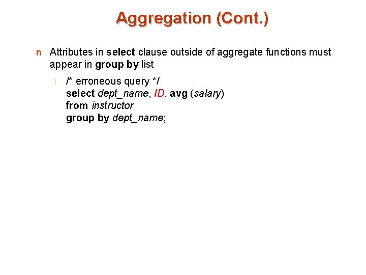 Aggregation (Cont. ) n Attributes in select clause outside of aggregate functions must appear