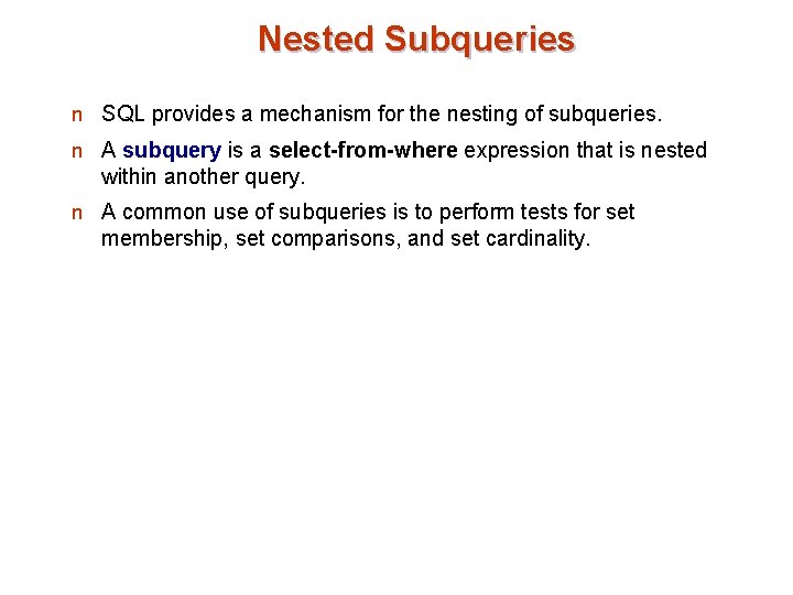 Nested Subqueries n SQL provides a mechanism for the nesting of subqueries. n A