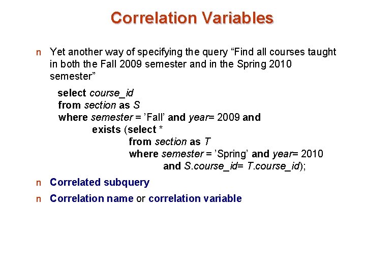 Correlation Variables n Yet another way of specifying the query “Find all courses taught