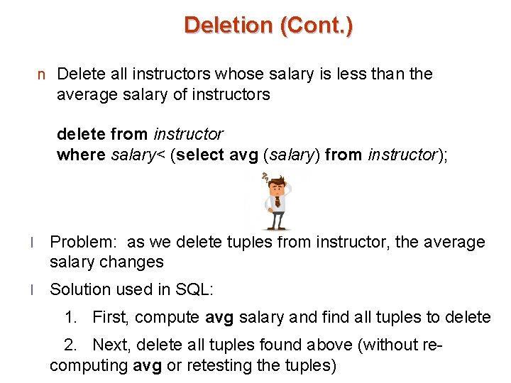 Deletion (Cont. ) n Delete all instructors whose salary is less than the average