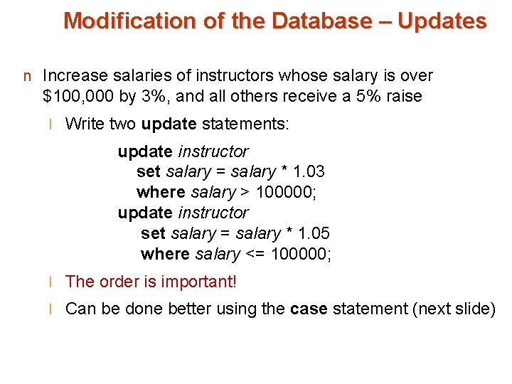 Modification of the Database – Updates n Increase salaries of instructors whose salary is