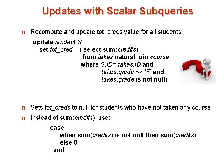 Updates with Scalar Subqueries n Recompute and update tot_creds value for all students update
