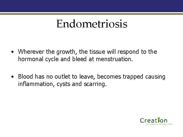 Endometriosis • Wherever the growth, the tissue will respond to the hormonal cycle and