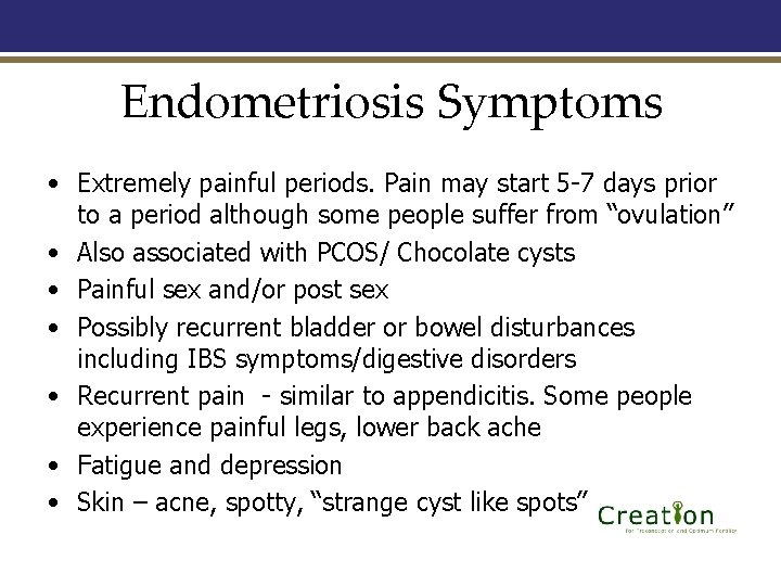Endometriosis Symptoms • Extremely painful periods. Pain may start 5 -7 days prior to