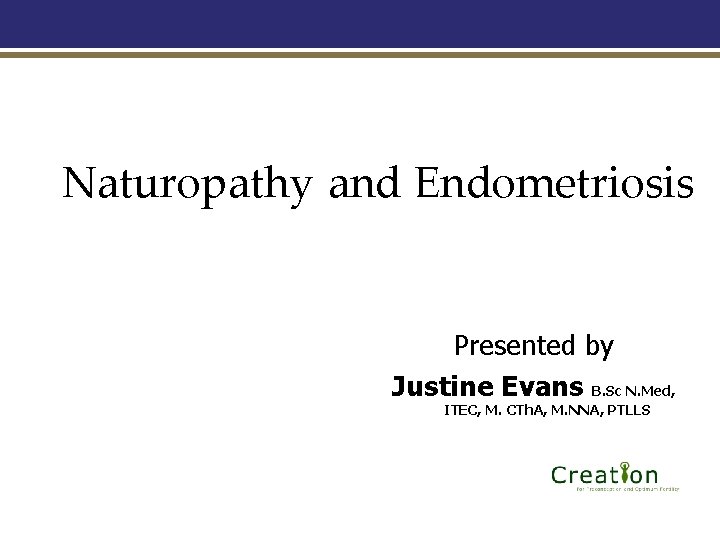 Naturopathy and Endometriosis Presented by Justine Evans B. Sc N. Med, ITEC, M. CTh.