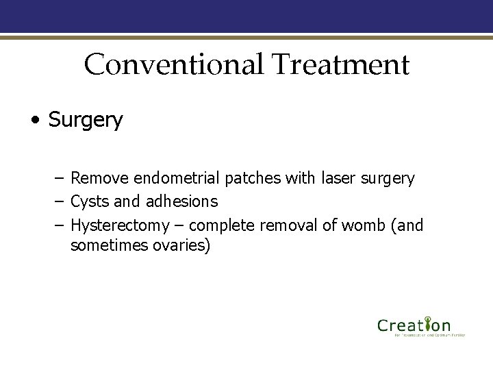 Conventional Treatment • Surgery – Remove endometrial patches with laser surgery – Cysts and