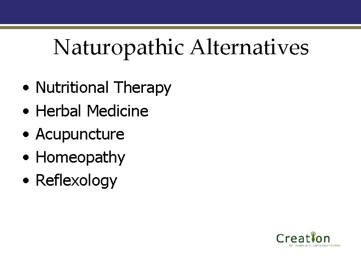 Naturopathic Alternatives • • • Nutritional Therapy Herbal Medicine Acupuncture Homeopathy Reflexology 