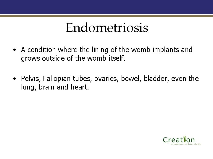 Endometriosis • A condition where the lining of the womb implants and grows outside