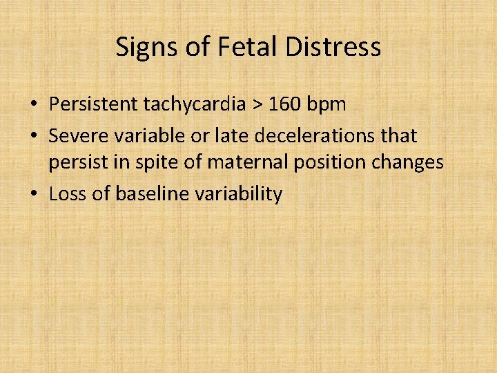 Signs of Fetal Distress • Persistent tachycardia > 160 bpm • Severe variable or