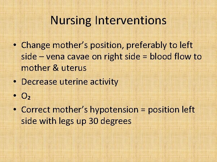 Nursing Interventions • Change mother’s position, preferably to left side – vena cavae on
