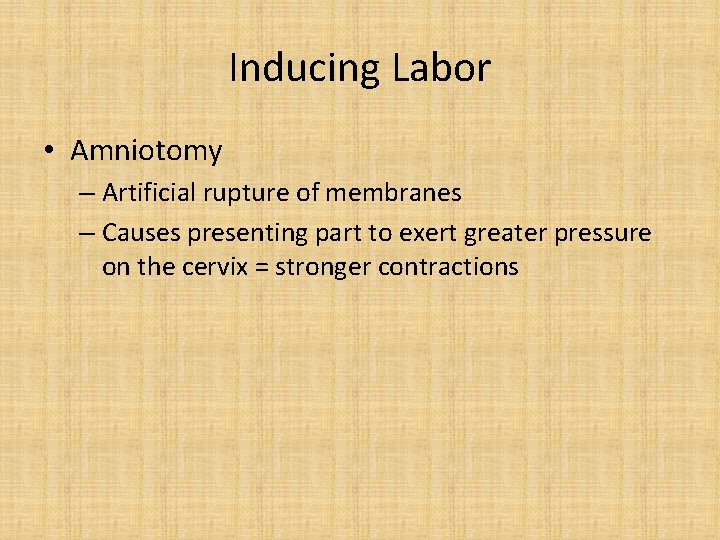 Inducing Labor • Amniotomy – Artificial rupture of membranes – Causes presenting part to