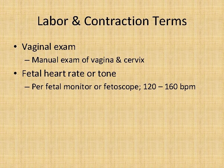 Labor & Contraction Terms • Vaginal exam – Manual exam of vagina & cervix