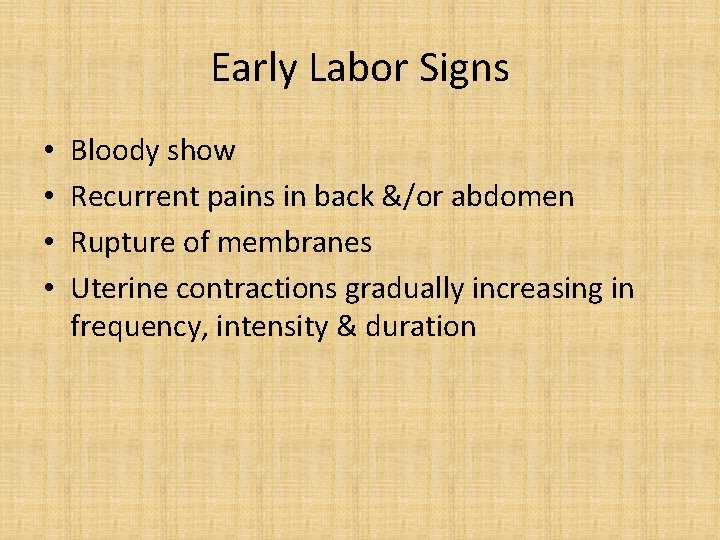 Early Labor Signs • • Bloody show Recurrent pains in back &/or abdomen Rupture