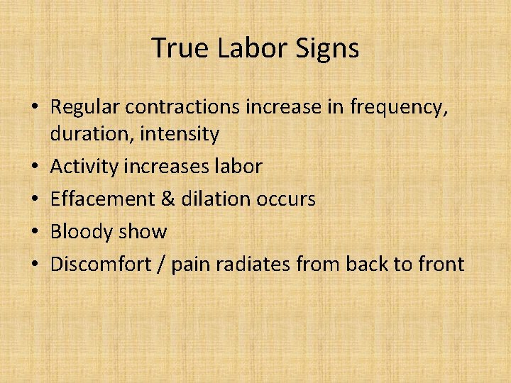 True Labor Signs • Regular contractions increase in frequency, duration, intensity • Activity increases