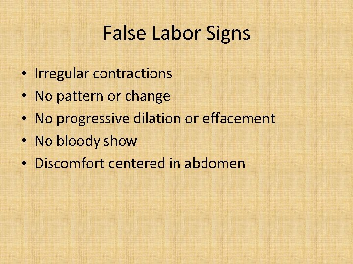 False Labor Signs • • • Irregular contractions No pattern or change No progressive