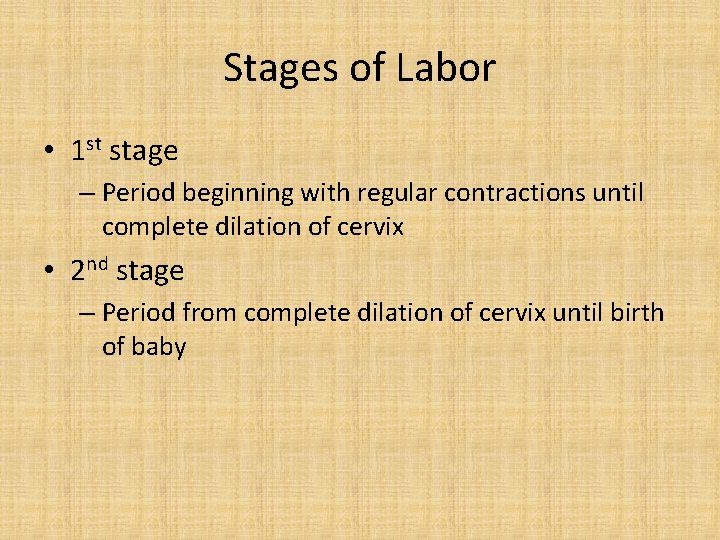 Stages of Labor • 1 st stage – Period beginning with regular contractions until