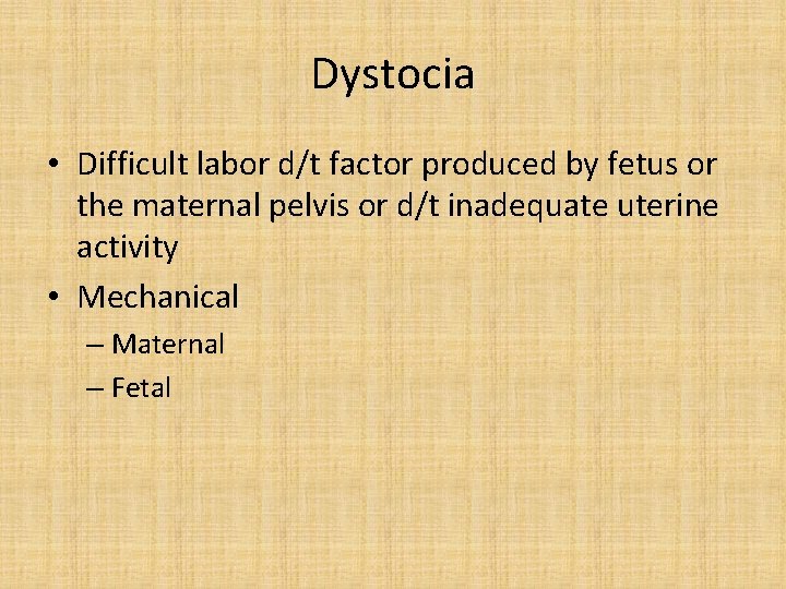 Dystocia • Difficult labor d/t factor produced by fetus or the maternal pelvis or