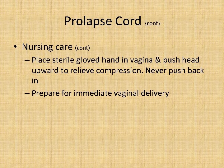 Prolapse Cord (cont) • Nursing care (cont) – Place sterile gloved hand in vagina