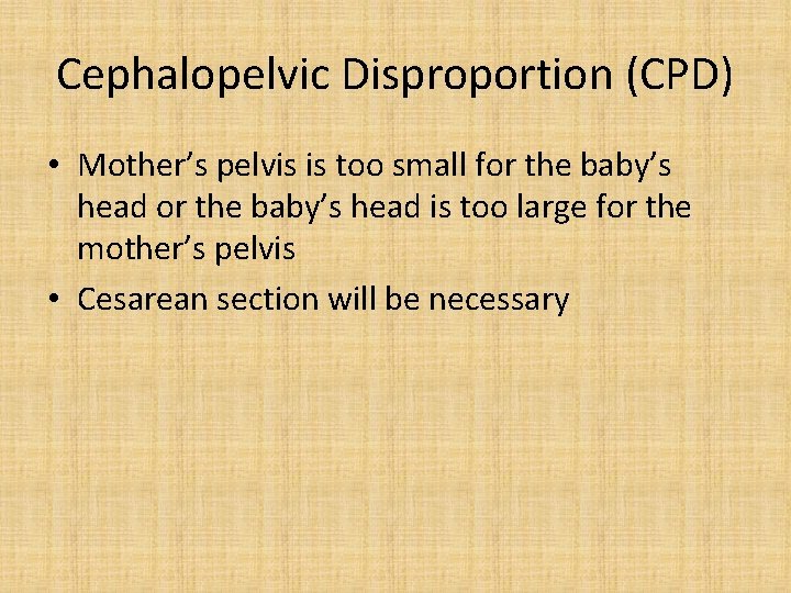 Cephalopelvic Disproportion (CPD) • Mother’s pelvis is too small for the baby’s head is