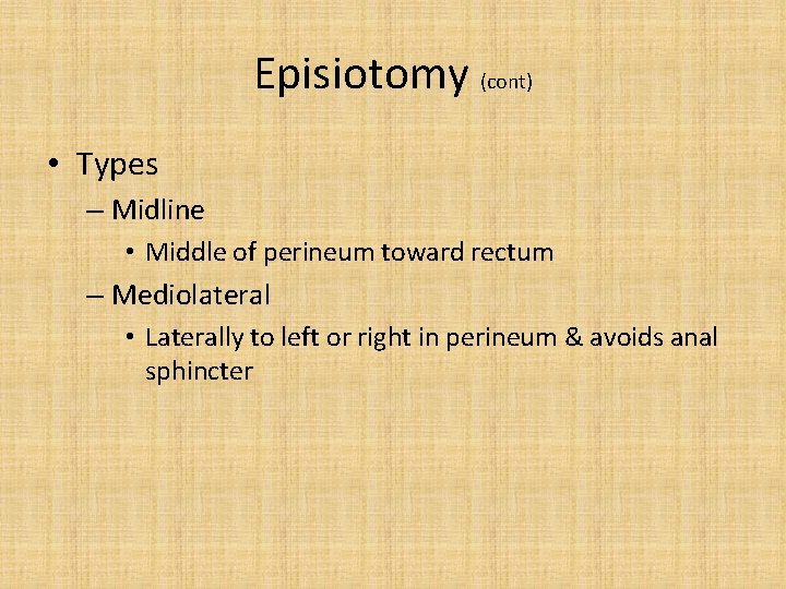 Episiotomy (cont) • Types – Midline • Middle of perineum toward rectum – Mediolateral