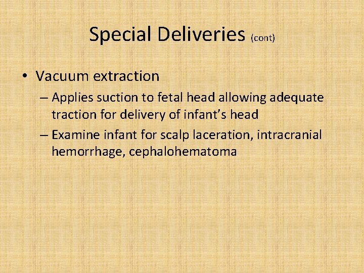 Special Deliveries (cont) • Vacuum extraction – Applies suction to fetal head allowing adequate