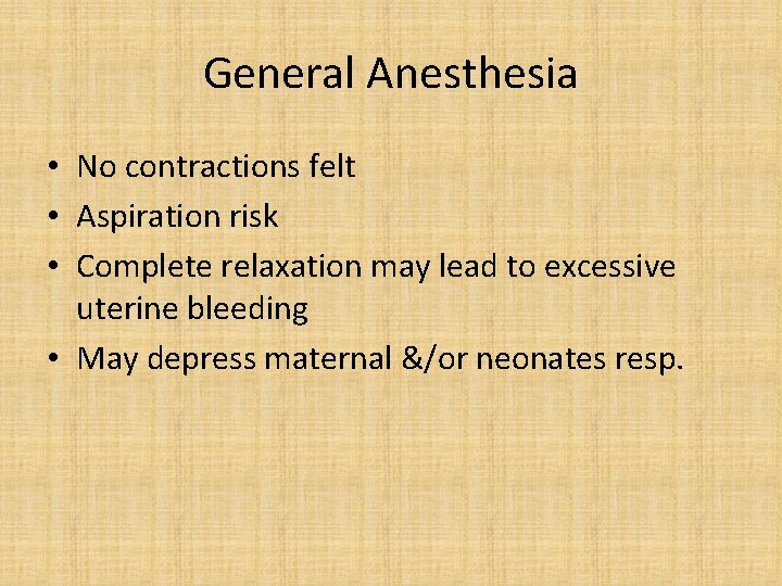 General Anesthesia • No contractions felt • Aspiration risk • Complete relaxation may lead