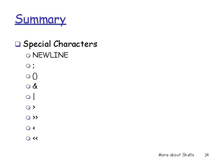 Summary q Special Characters m NEWLINE m; m () m& m| m> m >>