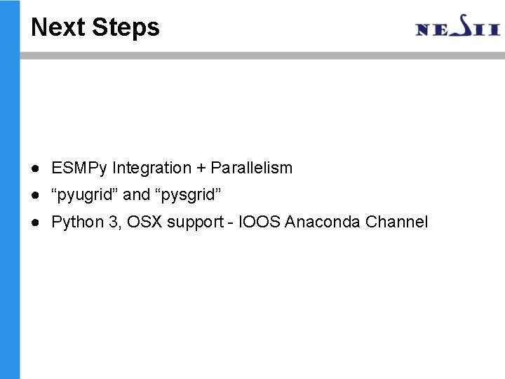Next Steps ● ESMPy Integration + Parallelism ● “pyugrid” and “pysgrid” ● Python 3, Next Steps ● ESMPy Integration + Parallelism ● “pyugrid” and “pysgrid” ● Python 3,