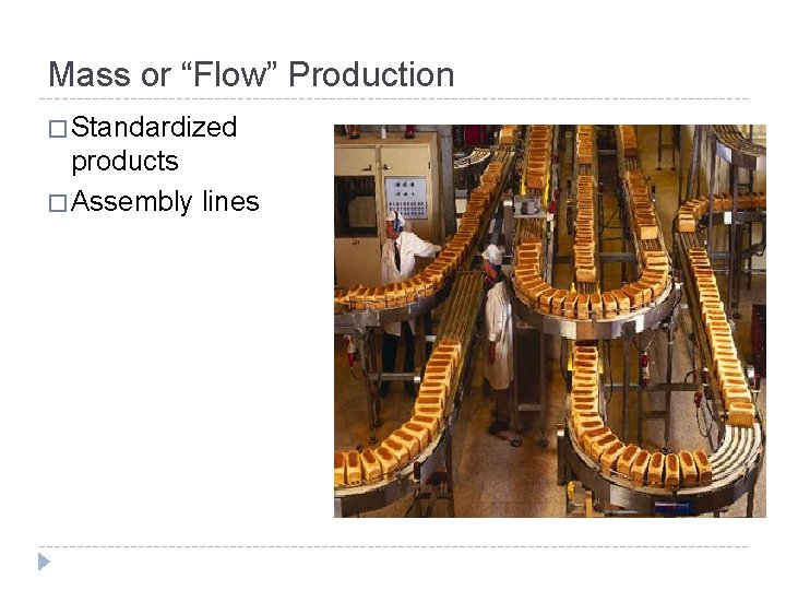 Mass or “Flow” Production � Standardized products � Assembly lines 