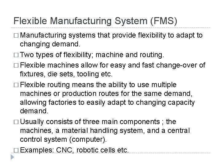 Flexible Manufacturing System (FMS) � Manufacturing systems that provide flexibility to adapt to changing