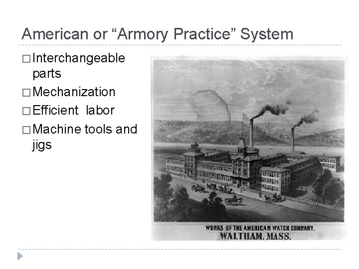 American or “Armory Practice” System � Interchangeable parts � Mechanization � Efficient labor �