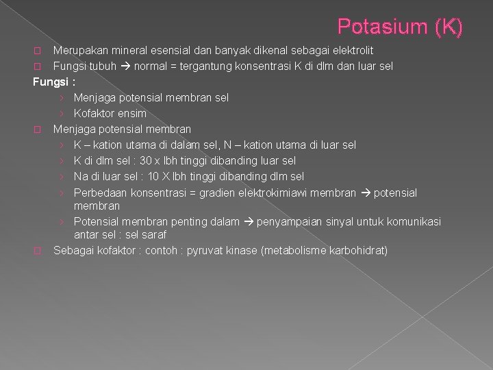 Potasium (K) Merupakan mineral esensial dan banyak dikenal sebagai elektrolit � Fungsi tubuh normal