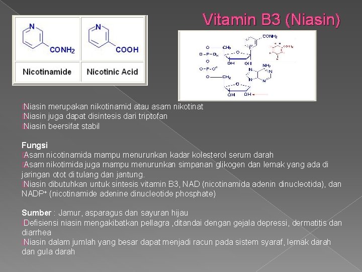 Vitamin B 3 (Niasin) � Niasin merupakan nikotinamid atau asam nikotinat juga dapat disintesis