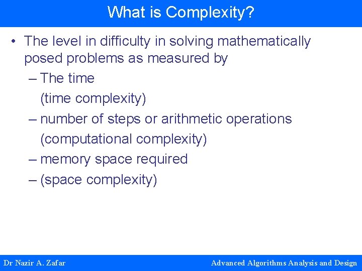 What is Complexity? • The level in difficulty in solving mathematically posed problems as