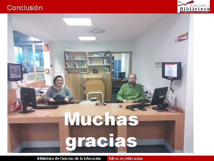 Conclusión Muchas gracias Biblioteca de Ciencias de la Educación bib. us. es/educacion 