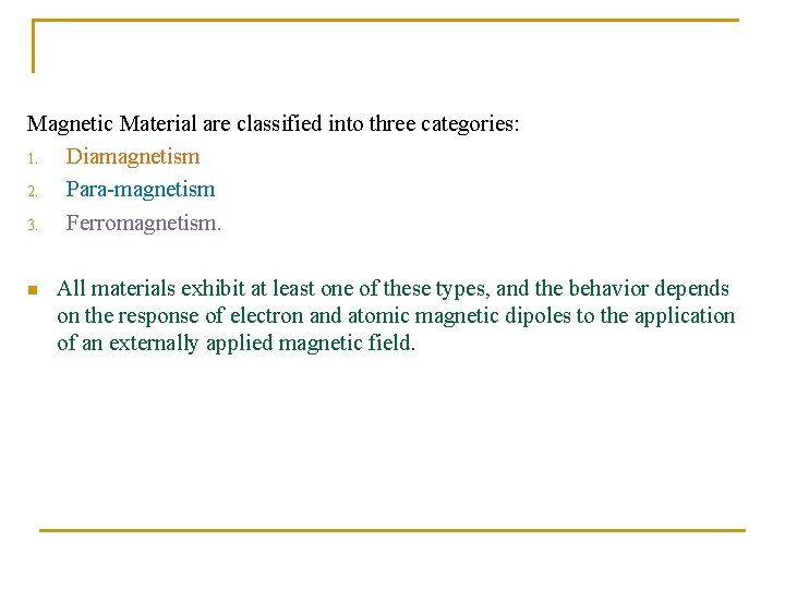 Magnetic Material are classified into three categories: 1. Diamagnetism 2. Para-magnetism 3. Ferromagnetism. n