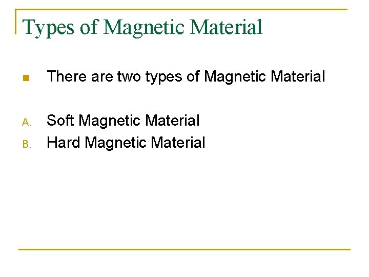 Types of Magnetic Material n There are two types of Magnetic Material A. Soft