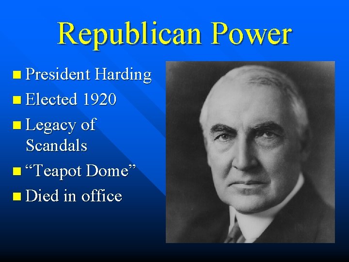 Republican Power n President Harding n Elected 1920 n Legacy of Scandals n “Teapot
