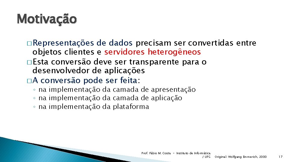 Motivação � Representações de dados precisam ser convertidas entre objetos clientes e servidores heterogêneos