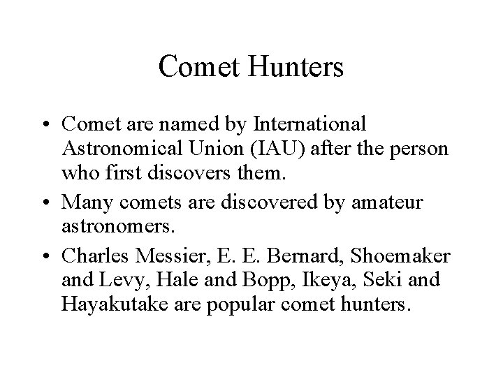 Comet Hunters • Comet are named by International Astronomical Union (IAU) after the person Comet Hunters • Comet are named by International Astronomical Union (IAU) after the person