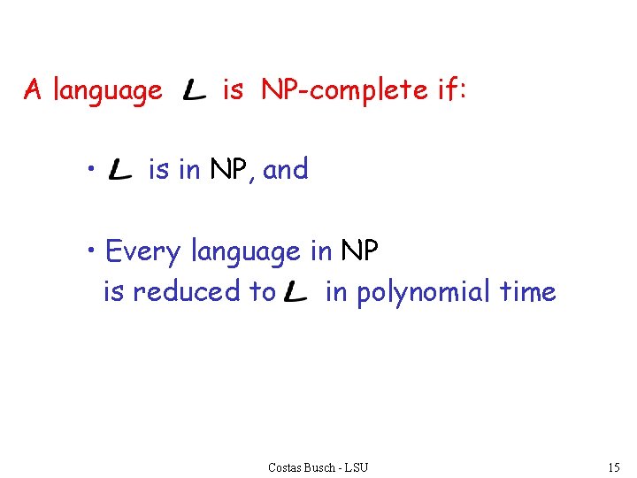 A language • is NP-complete if: is in NP, and • Every language in