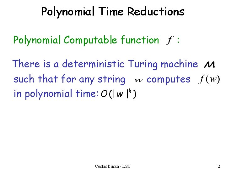 Polynomial Time Reductions Polynomial Computable function : There is a deterministic Turing machine such